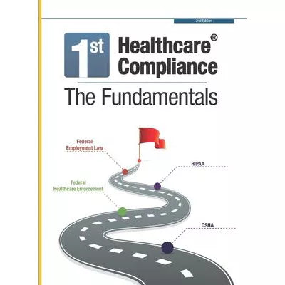 First Healthcare Compliance the Fundamentals, Second Edition