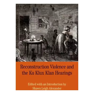 Reconstruction Violence and the Ku Klux Klan Hearings